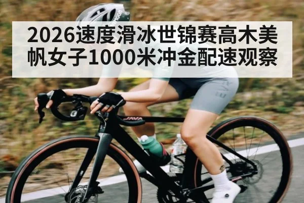 2026速度滑冰世锦赛高木美帆女子1000米冲金配速观察