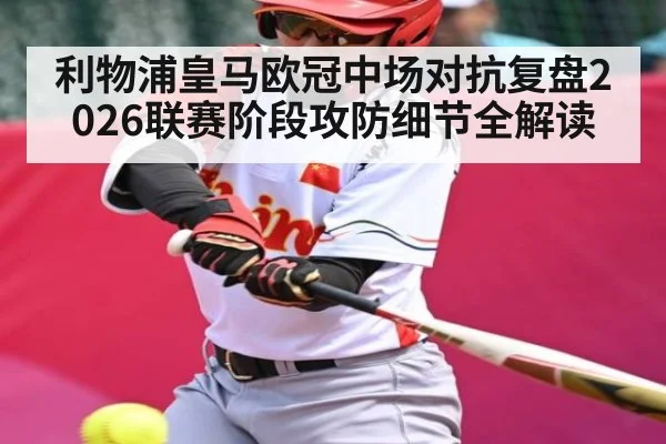 利物浦皇马欧冠中场对抗复盘2026联赛阶段攻防细节全解读